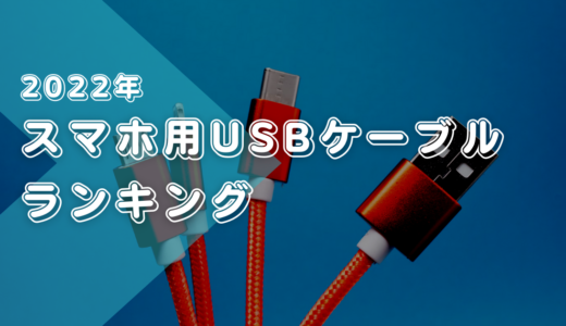 【2022年11月8日更新版】スマホ用USBケーブルのおすすめ人気ランキング2選【ITエンジニアが推薦】